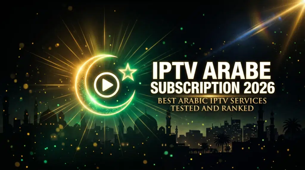 IPTV arabe subscription 2026 best Arabic IPTV services tested and ranked