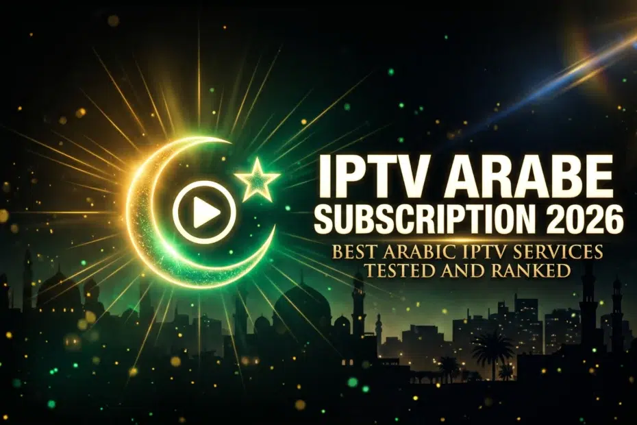 IPTV arabe subscription 2026 best Arabic IPTV services tested and ranked