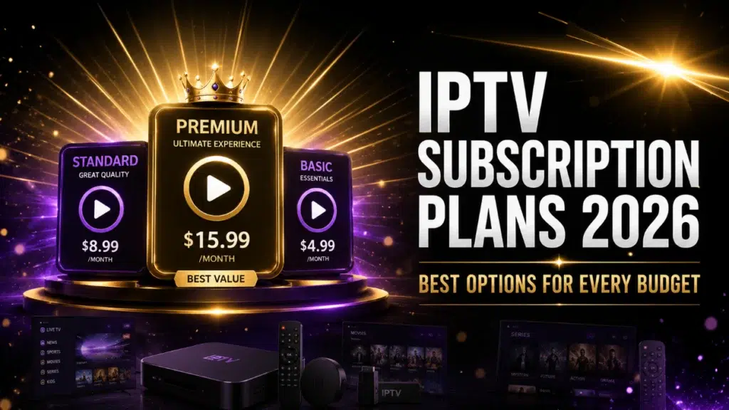 IPTV subscription plans 2026 best options for every budget complete guide