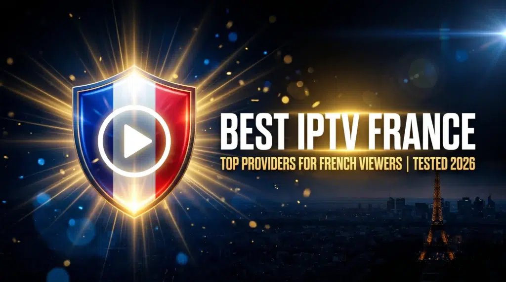 best IPTV France top providers for French viewers tested and ranked 2026