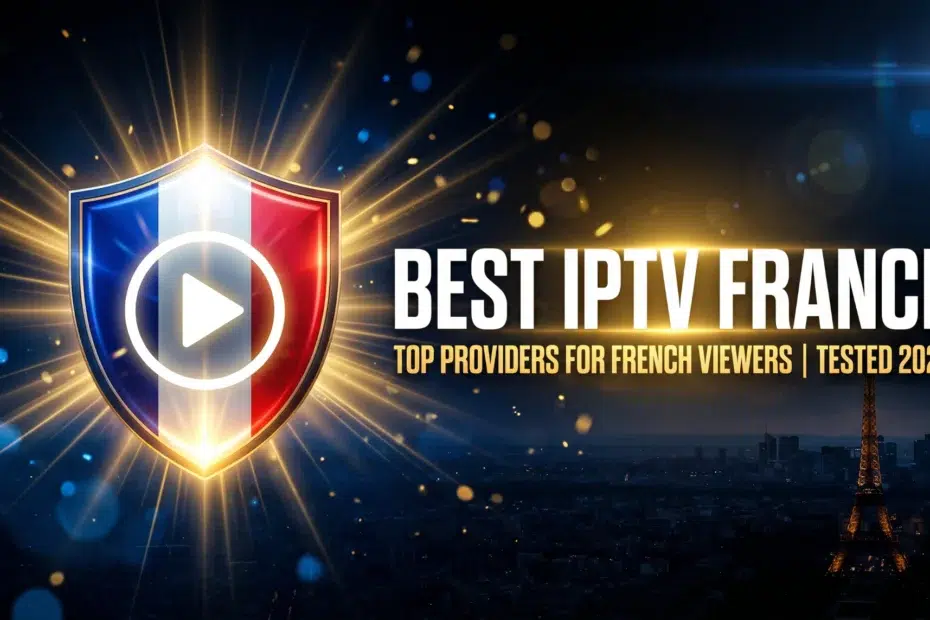 best IPTV France top providers for French viewers tested and ranked 2026