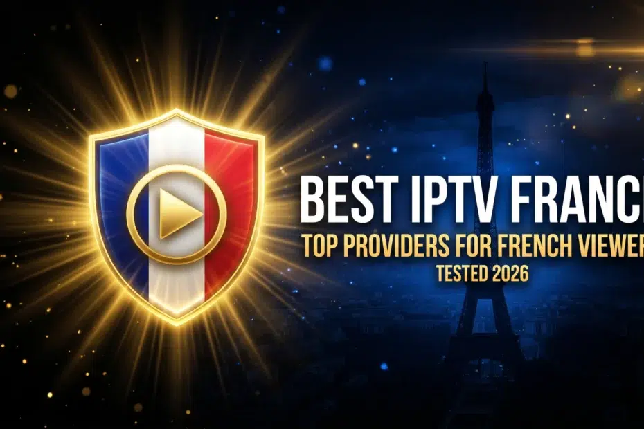 best IPTV France top providers for French viewers tested and ranked 2026