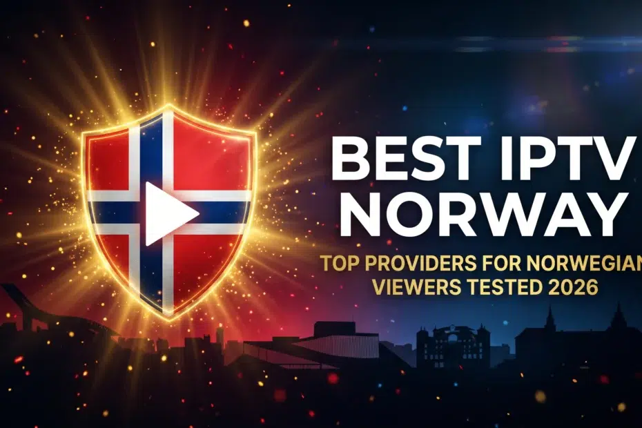 best IPTV Norway top providers for Norwegian viewers tested and ranked 2026