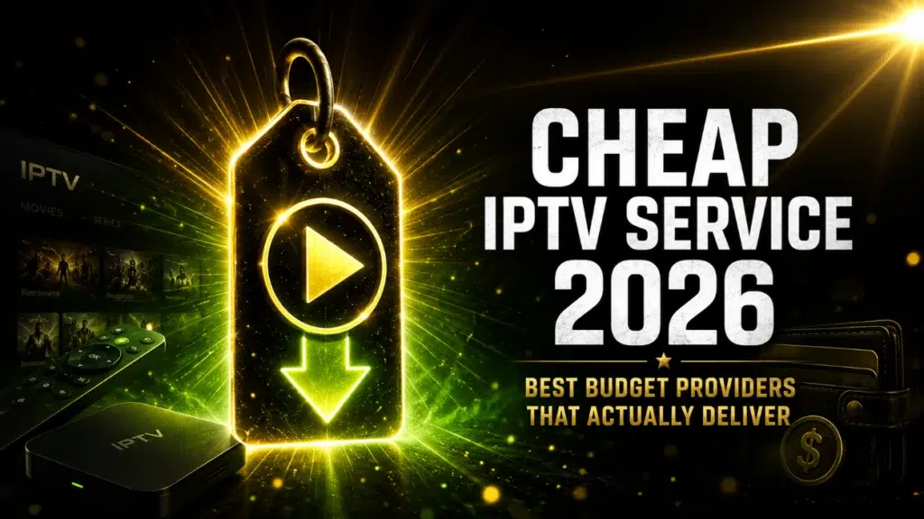 cheap IPTV service 2026 best budget providers that actually deliver