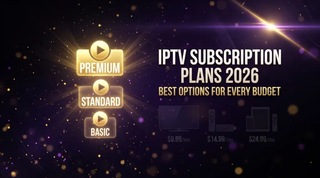 IPTV subscription plans 2026 best options for every budget complete guide