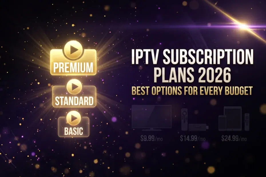 IPTV subscription plans 2026 best options for every budget complete guide